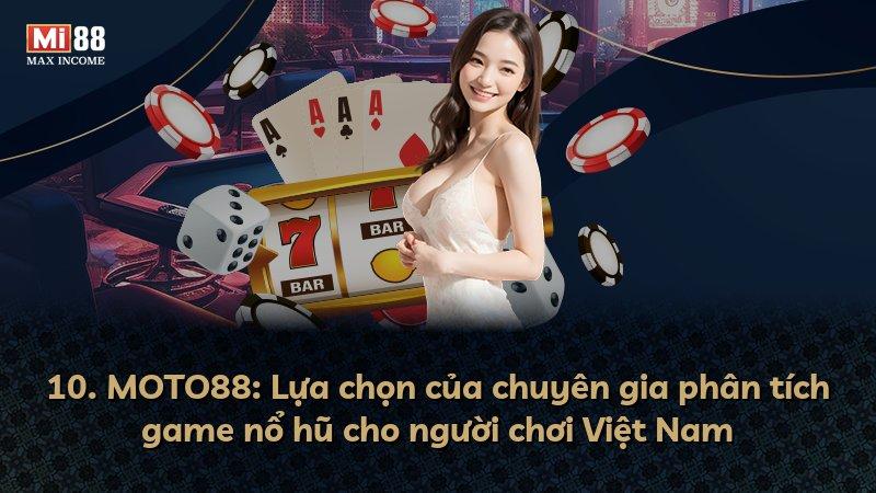 10. MOTO88: Lựa chọn của chuyên gia phân tích game nổ hũ cho người chơi Việt Nam