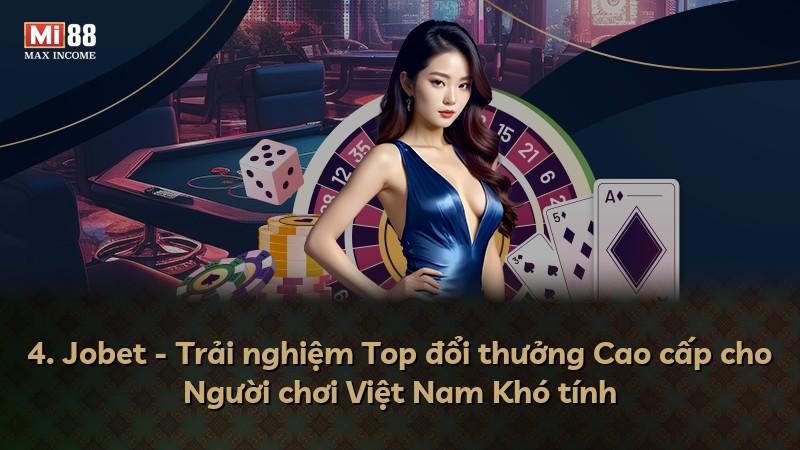 4. Jobet - Trải nghiệm Top đổi thưởng Cao cấp cho Người chơi Việt Nam Khó tính