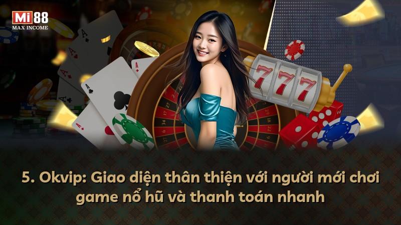 5. Okvip: Giao diện thân thiện với người mới chơi game nổ hũ và thanh toán nhanh