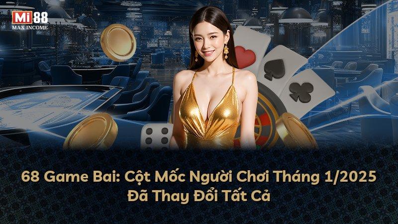68 Game Bai: Cột Mốc Người Chơi Tháng 1/2025 Đã Thay Đổi Tất Cả