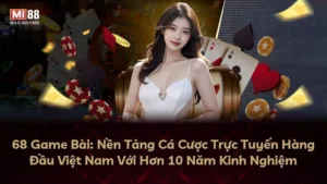 68 Game Bài: Nền Tảng Cá Cược Trực Tuyến Hàng Đầu Việt Nam Với Hơn 10 Năm Kinh Nghiệm