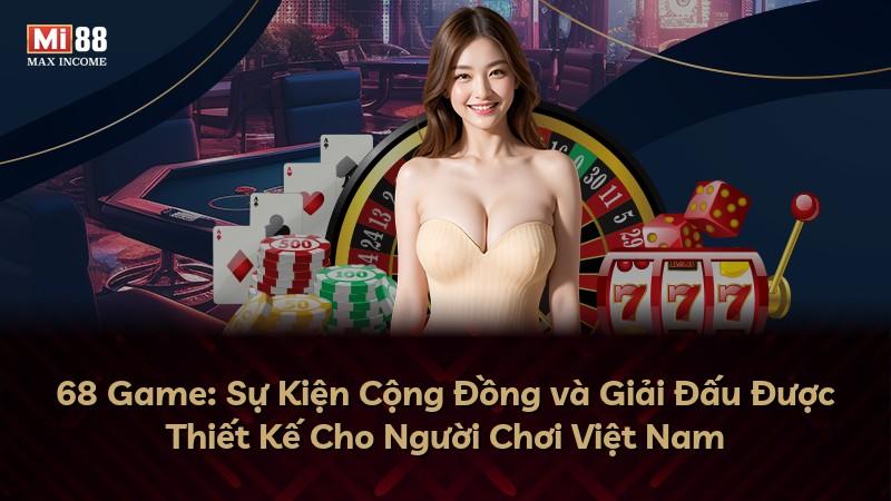 68 Game: Sự Kiện Cộng Đồng và Giải Đấu Được Thiết Kế Cho Người Chơi Việt Nam