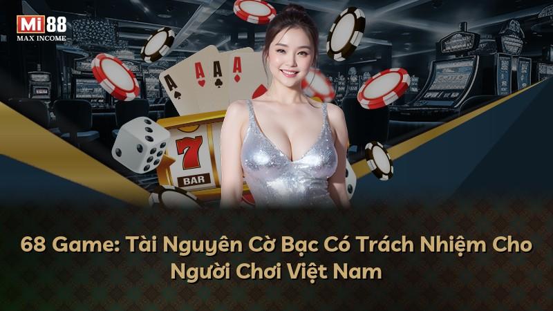 68 Game: Tài Nguyên Cờ Bạc Có Trách Nhiệm Cho Người Chơi Việt Nam