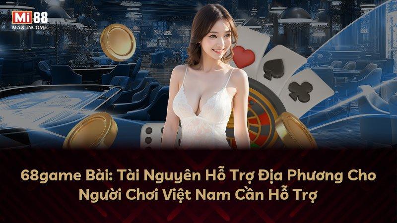 68game Bài: Tài Nguyên Hỗ Trợ Địa Phương Cho Người Chơi Việt Nam Cần Hỗ Trợ