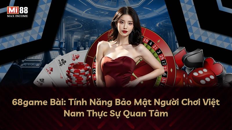 68game Bài: Tính Năng Bảo Mật Người Chơi Việt Nam Thực Sự Quan Tâm