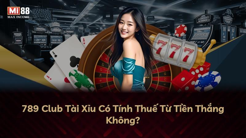 789 Club Tài Xỉu Có Tính Thuế Từ Tiền Thắng Không?