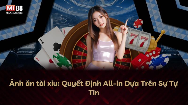 Ảnh ăn tài xỉu: Quyết Định All-in Dựa Trên Sự Tự Tin