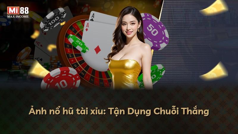 Ảnh nổ hũ tài xỉu: Tận Dụng Chuỗi Thắng