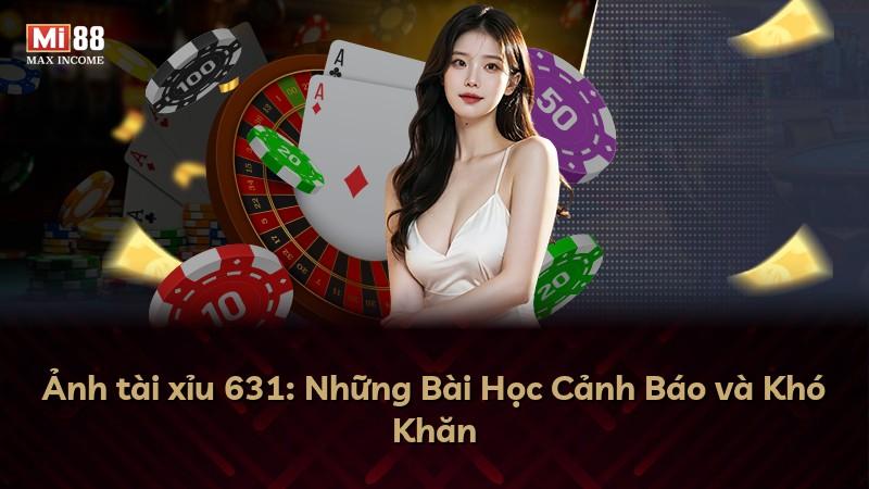 Ảnh tài xỉu 631: Những Bài Học Cảnh Báo và Khó Khăn