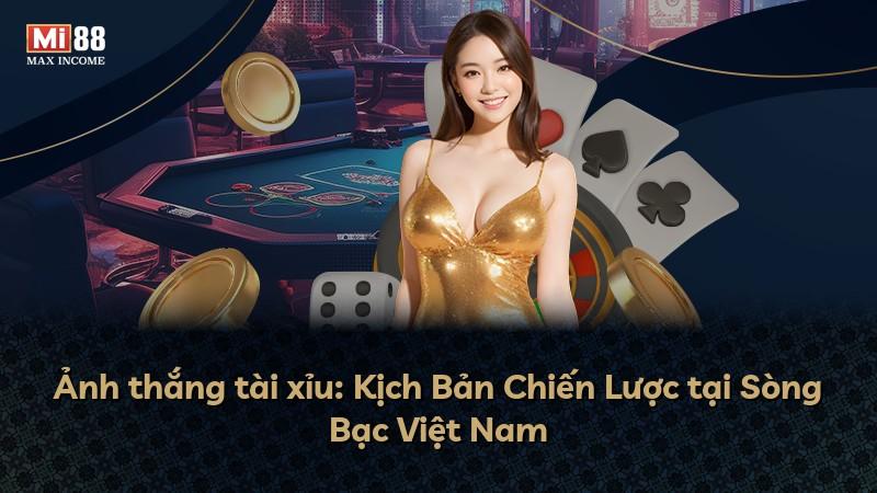 Ảnh thắng tài xỉu: Kịch Bản Chiến Lược tại Sòng Bạc Việt Nam