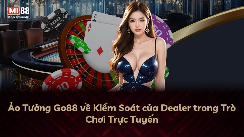 Ảo Tưởng Go88 về Kiểm Soát của Dealer trong Trò Chơi Trực Tuyến