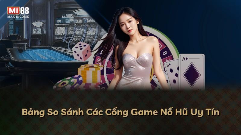 Bảng So Sánh Các Cổng Game Nổ Hũ Uy Tín