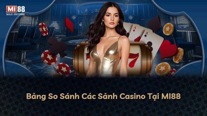 Bảng So Sánh Các Sảnh Casino Tại MI88
