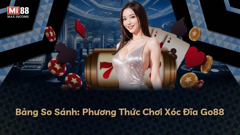 Bảng So Sánh: Phương Thức Chơi Xóc Đĩa Go88