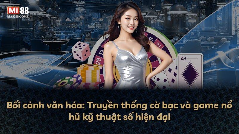 Bối cảnh văn hóa: Truyền thống cờ bạc và game nổ hũ kỹ thuật số hiện đại