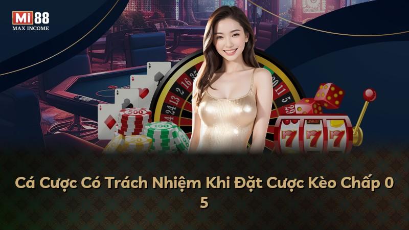 Cá Cược Có Trách Nhiệm Khi Đặt Cược Kèo Chấp 0 5