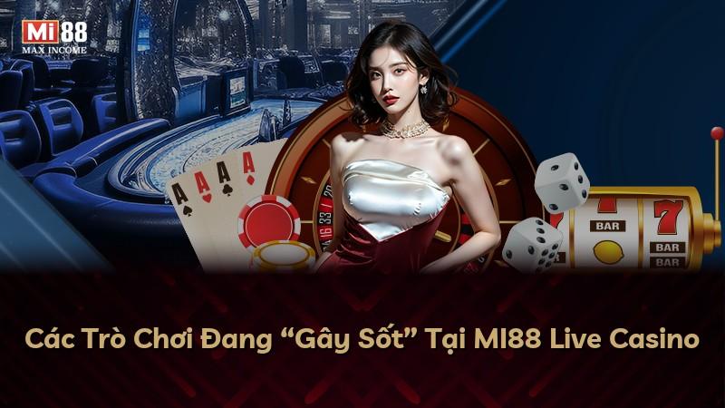 Các Trò Chơi Đang “Gây Sốt” Tại MI88 Live Casino