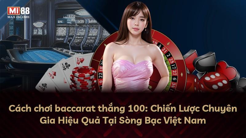 Cách chơi baccarat thắng 100: Chiến Lược Chuyên Gia Hiệu Quả Tại Sòng Bạc Việt Nam