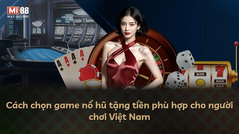 Cách chọn game nổ hũ tặng tiền phù hợp cho người chơi Việt Nam