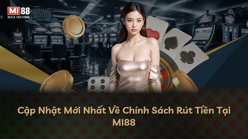 Cập Nhật Mới Nhất Về Chính Sách Rút Tiền Tại MI88