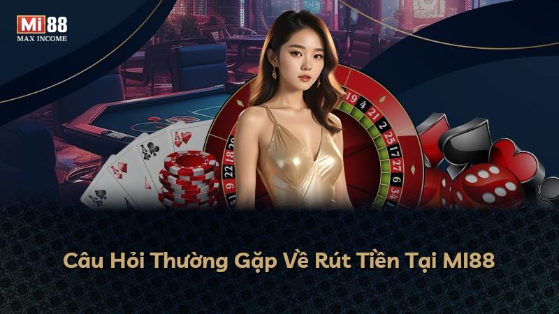 Câu Hỏi Thường Gặp Về Rút Tiền Tại MI88