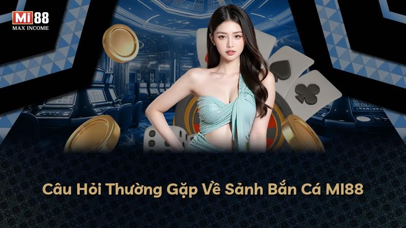 Câu Hỏi Thường Gặp Về Sảnh Bắn Cá MI88