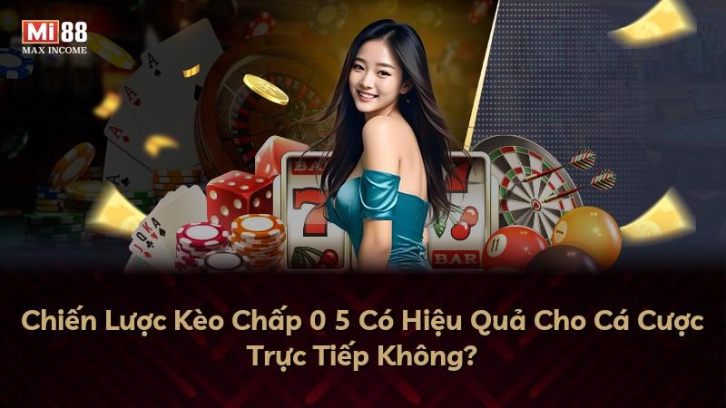 Chiến Lược Kèo Chấp 0 5 Có Hiệu Quả Cho Cá Cược Trực Tiếp Không?