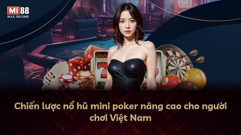Chiến lược nổ hũ mini poker nâng cao cho người chơi Việt Nam