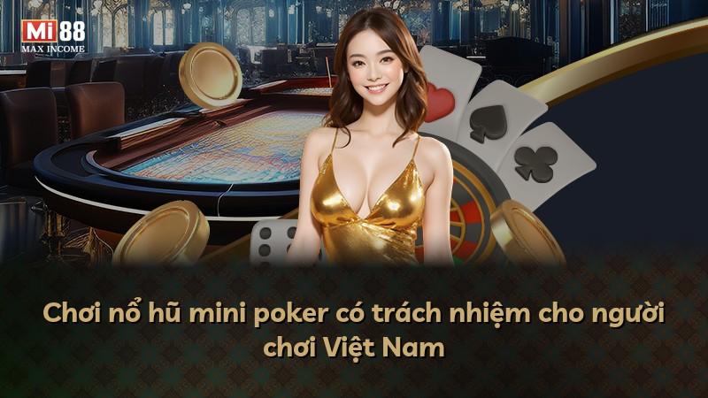 Chơi nổ hũ mini poker có trách nhiệm cho người chơi Việt Nam