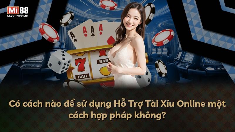 Có cách nào để sử dụng Hỗ Trợ Tài Xỉu Online một cách hợp pháp không?