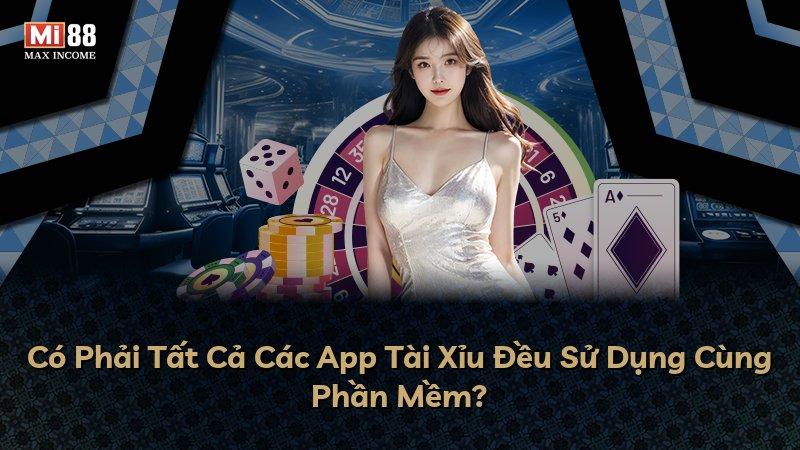 Có Phải Tất Cả Các App Tài Xỉu Đều Sử Dụng Cùng Phần Mềm?