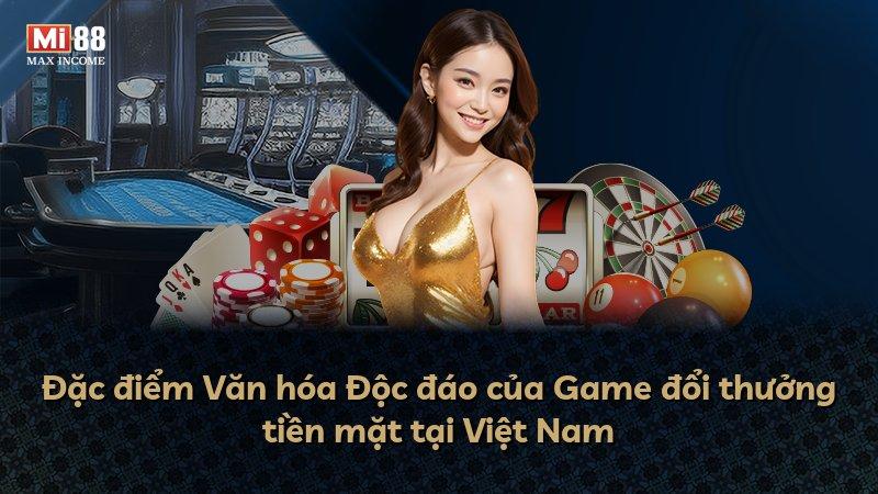 Đặc điểm Văn hóa Độc đáo của Game đổi thưởng tiền mặt tại Việt Nam