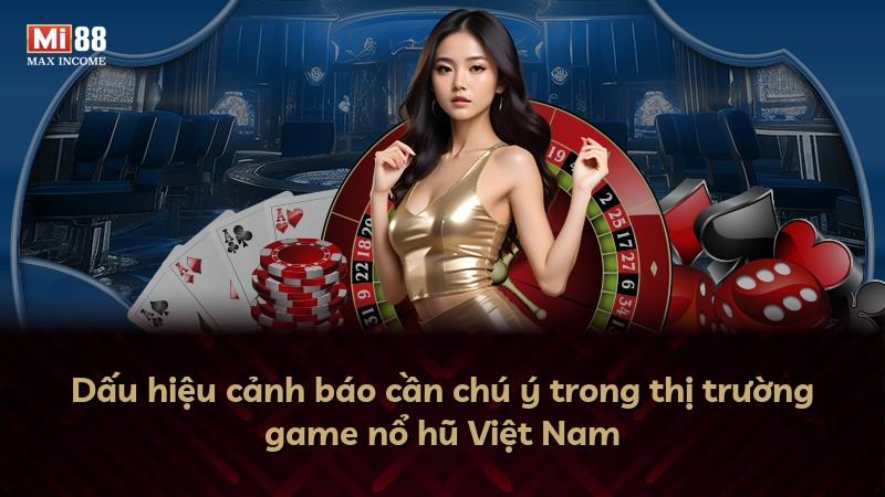 Dấu hiệu cảnh báo cần chú ý trong thị trường game nổ hũ Việt Nam