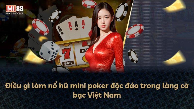 Điều gì làm nổ hũ mini poker độc đáo trong làng cờ bạc Việt Nam