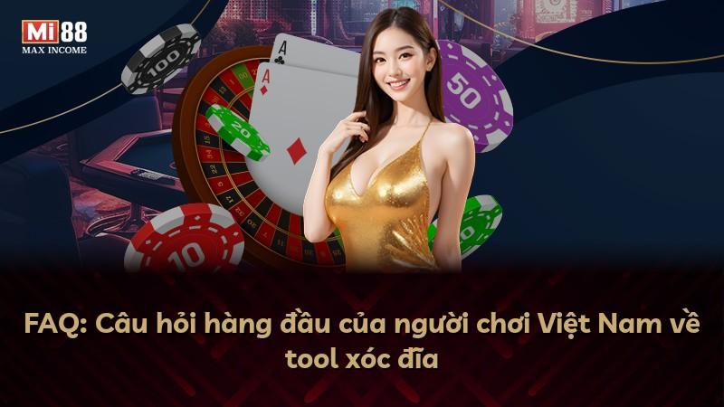 FAQ: Câu hỏi hàng đầu của người chơi Việt Nam về tool xóc đĩa