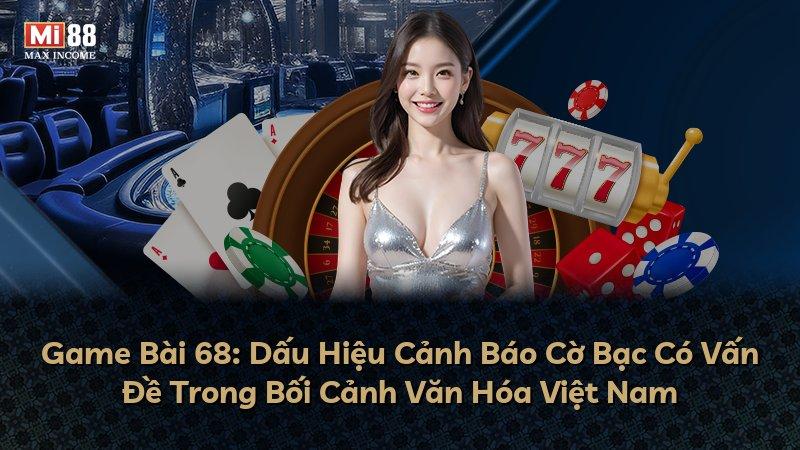 Game Bài 68: Dấu Hiệu Cảnh Báo Cờ Bạc Có Vấn Đề Trong Bối Cảnh Văn Hóa Việt Nam