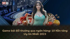 Game bài đổi thưởng qua ngân hàng: 10 Nền tảng Uy tín Nhất 2025