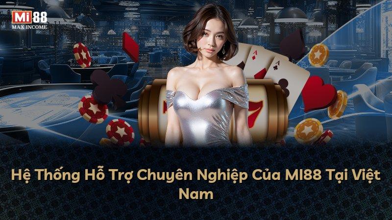 Hệ Thống Hỗ Trợ Chuyên Nghiệp Của MI88 Tại Việt Nam