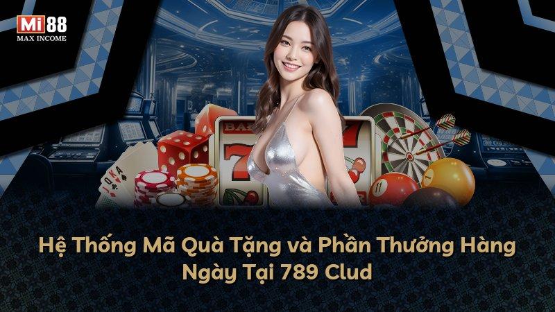 Hệ Thống Mã Quà Tặng và Phần Thưởng Hàng Ngày Tại 789 Clud