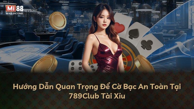 Hướng Dẫn Quan Trọng Để Cờ Bạc An Toàn Tại 789Club Tài Xỉu