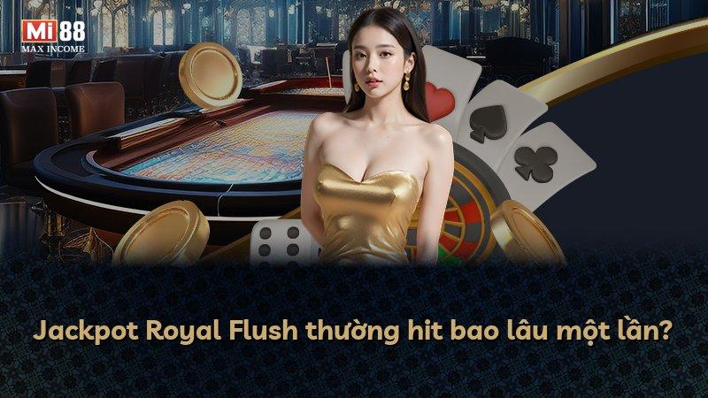 Jackpot Royal Flush thường hit bao lâu một lần?