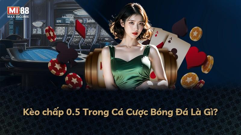 Kèo chấp 0.5 Trong Cá Cược Bóng Đá Là Gì?