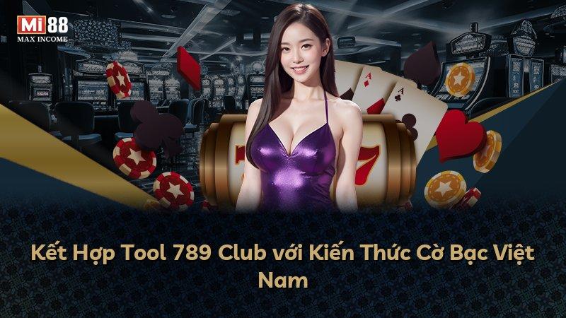Kết Hợp Tool 789 Club với Kiến Thức Cờ Bạc Việt Nam