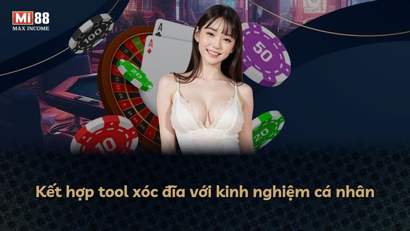 Kết hợp tool xóc đĩa với kinh nghiệm cá nhân