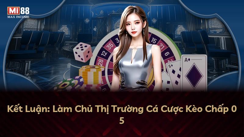 Kết Luận: Làm Chủ Thị Trường Cá Cược Kèo Chấp 0 5