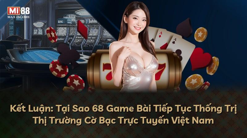 Kết Luận: Tại Sao 68 Game Bài Tiếp Tục Thống Trị Thị Trường Cờ Bạc Trực Tuyến Việt Nam
