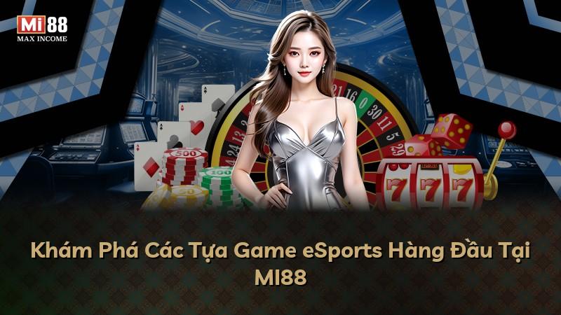 Khám Phá Các Tựa Game eSports Hàng Đầu Tại MI88