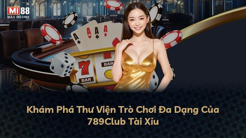 Khám Phá Thư Viện Trò Chơi Đa Dạng Của 789Club Tài Xỉu