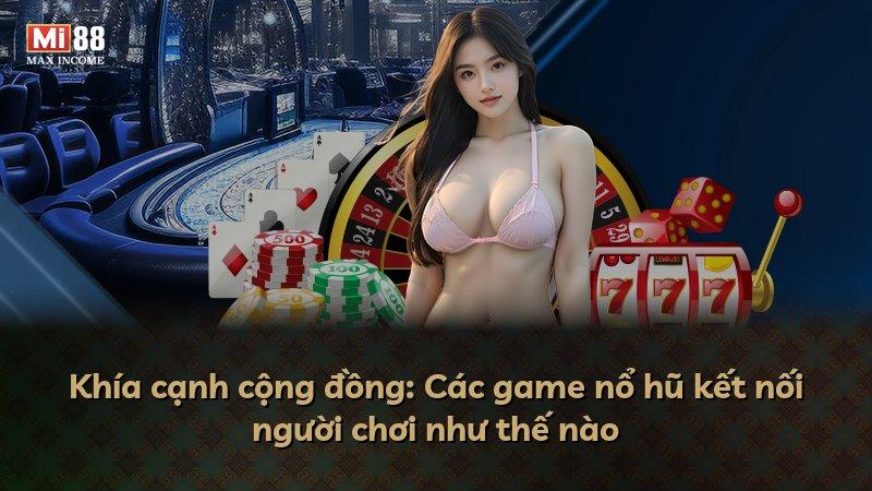 Khía cạnh cộng đồng: Các game nổ hũ kết nối người chơi như thế nào