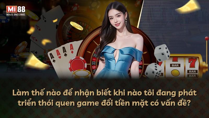 Làm thế nào để nhận biết khi nào tôi đang phát triển thói quen game đổi tiền mặt có vấn đề?